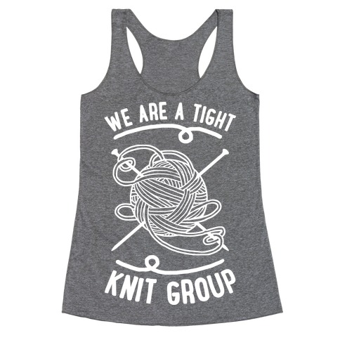 We Are A Tight Knit Group Racerback Tank Top
