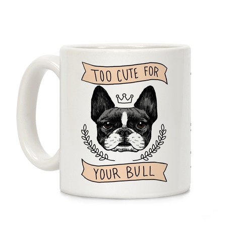 Too cute for your Bull (French Bulldog) Coffee Mug