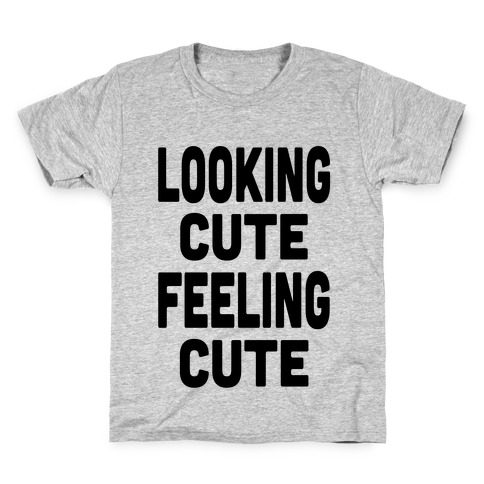 Lookin' Cute, Feelin' Cute! Kids T-Shirt
