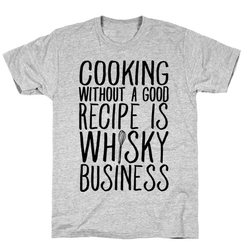 Cooking Without A Good Recipe Is Whisky Business T-Shirt