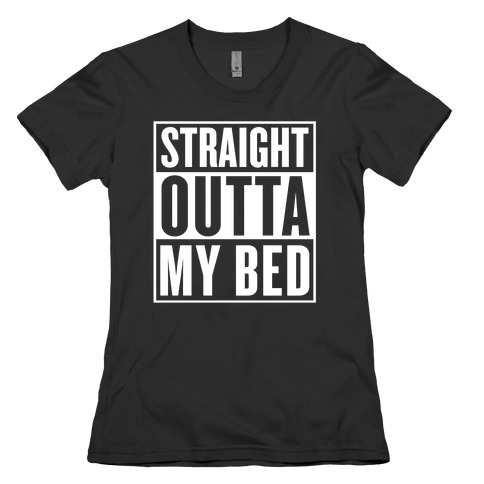 Straight Outta My Bed Womens T-Shirt