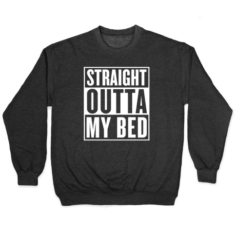 Straight Outta My Bed Pullover