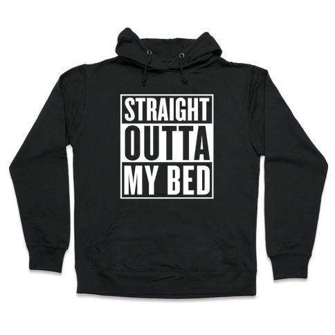 Straight Outta My Bed Hooded Sweatshirt