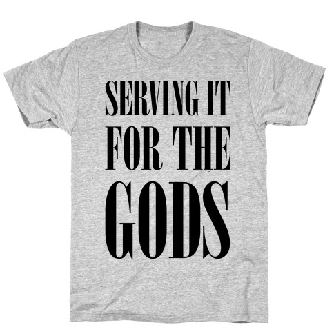 Serving It for the Gods T-Shirt