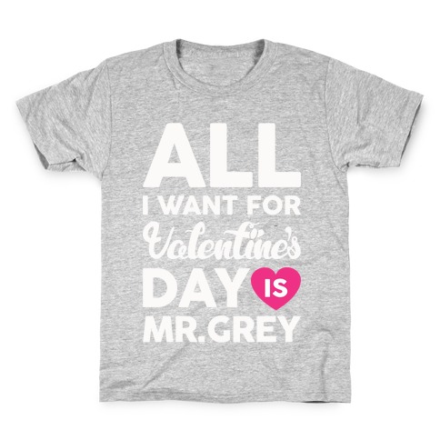 All I Want For Valentine's Day Is Mr. Grey Kids T-Shirt