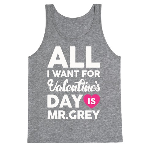 All I Want For Valentine's Day Is Mr. Grey Tank Top