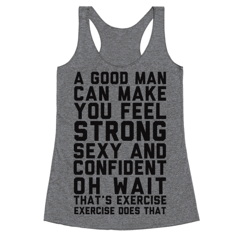 A Good Man Can Make You Feel Strong, Sexy, And Confident Racerback Tank ...
