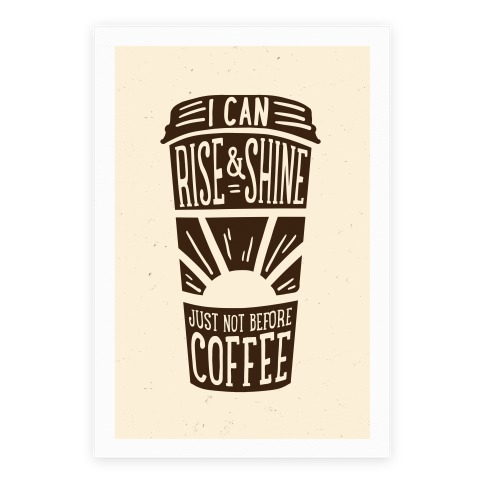 I Can Rise & Shine Just Not Before Coffee Poster