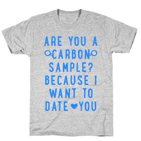 Are You A Carbon Sample Because I Want To Date You T-Shirt