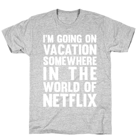 I'm Going On Vacation Somewhere In The World Of Netflix T-Shirt