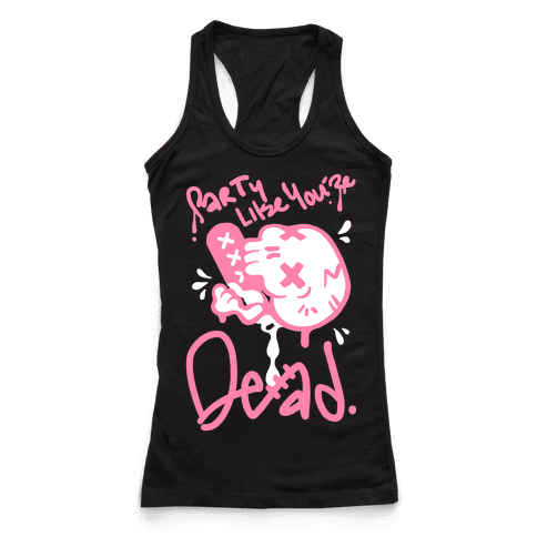 Party Like You're Dead - Racerback Tank Tops - HUMAN