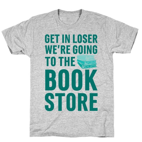 Get In Loser We're Going To The Bookstore T-Shirt