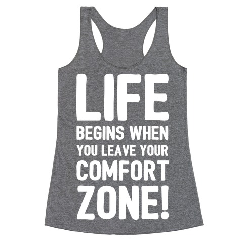 Life Begins When You Leave Your Comfort Zone Racerback Tank