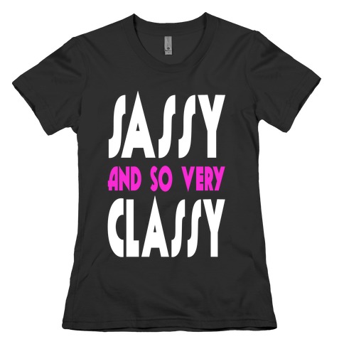 Sassy and so Very Classy. Womens T-Shirt