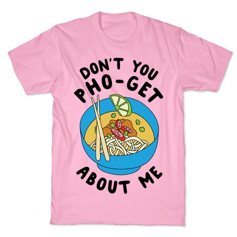Don T You Pho Get About Me T Shirts Lookhuman