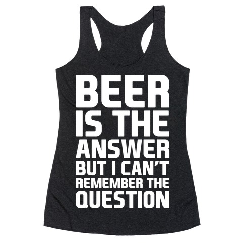 Beer Is The Answer Racerback Tank Top