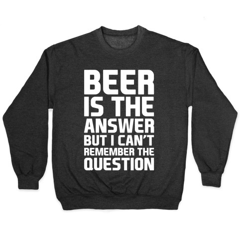 Beer Is The Answer Pullover