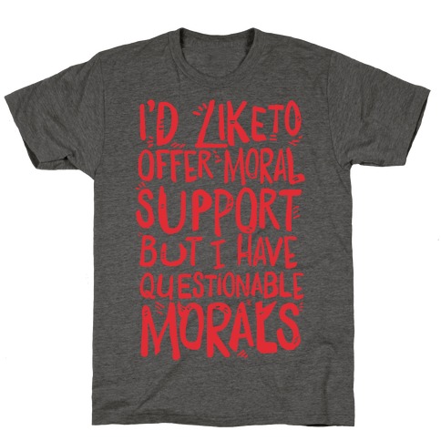 I'd Like To Offer Moral Support But I Have Questionable Morals T-Shirt