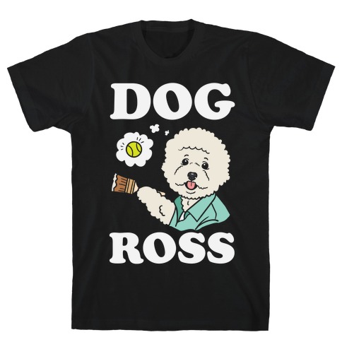 Dog Ross  T-Shirt