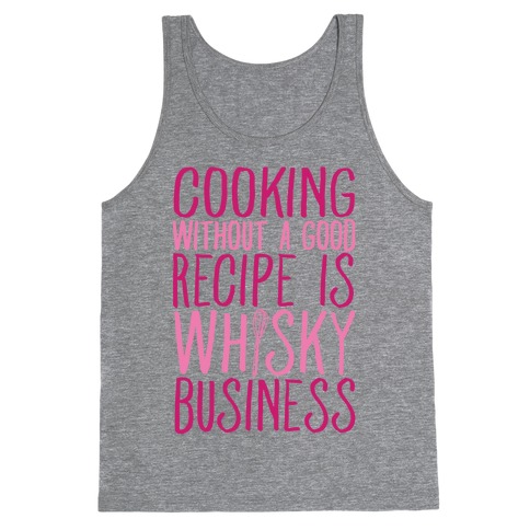 Cooking Without A Good Recipe Is Whisky Business Tank Top