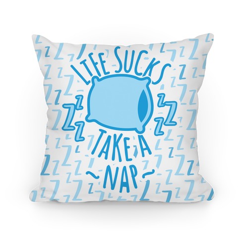 Life Sucks Take A Nap Pillow