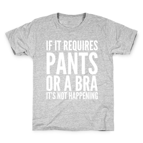 If It Requires Pants Or A Bra It's Not Happening Kids T-Shirt