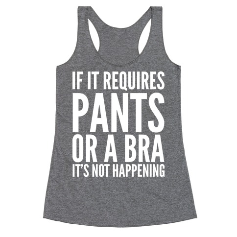 If It Requires Pants Or A Bra It's Not Happening Racerback Tank Top