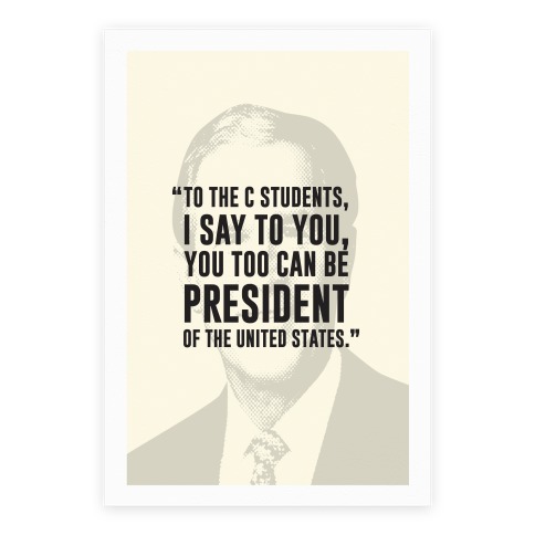 To All The C Students, I Say To You, You Too Can Be President Poster