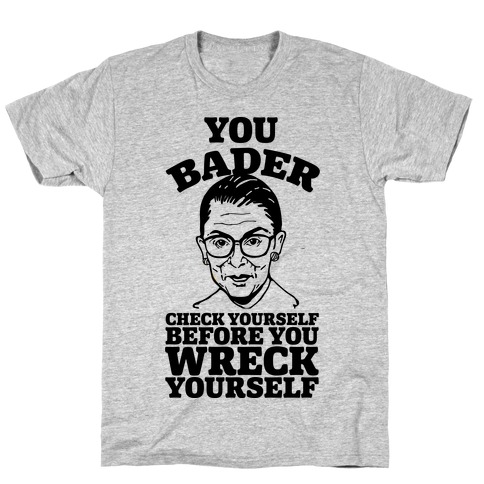 You Bader Check Yourself T-Shirt