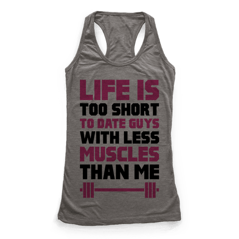 Life Is Too Short To Date Guys With Less Muscles Than Me - Racerback ...