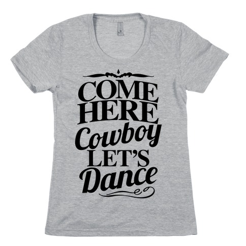 Come Here, Cowboy, Let's Dance Womens T-Shirt