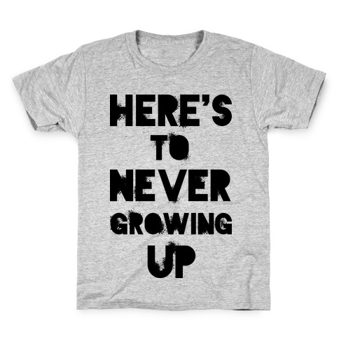 Here's To Never Growing UP Kids T-Shirt