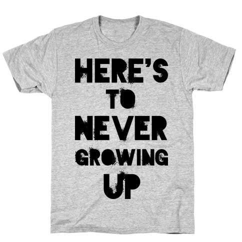 Here's To Never Growing UP T-Shirt