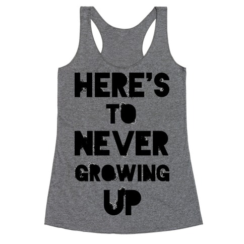 Here's To Never Growing UP Racerback Tank Top