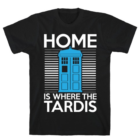 Home Is Where The Tardis T-Shirt