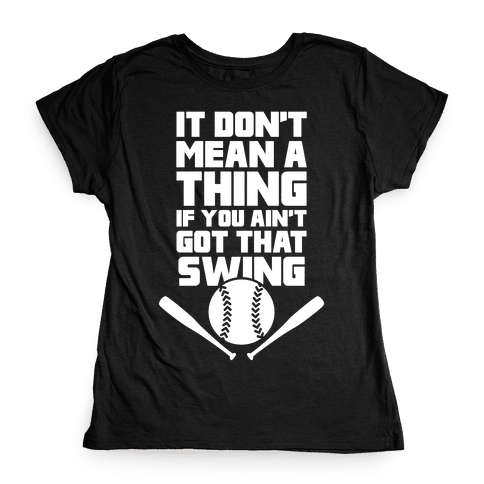 It Don't Mean A Thing If You Ain't Got That Swing T-Shirt | LookHUMAN