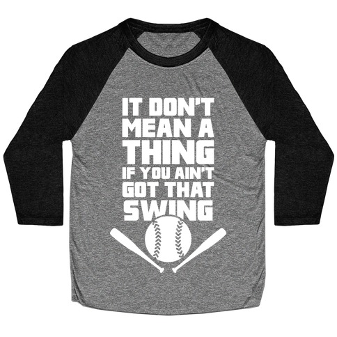 It Don't Mean A Thing If You Ain't Got That Swing Baseball Tee