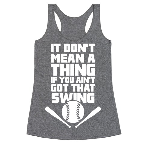 It Don't Mean A Thing If You Ain't Got That Swing Racerback Tank Top