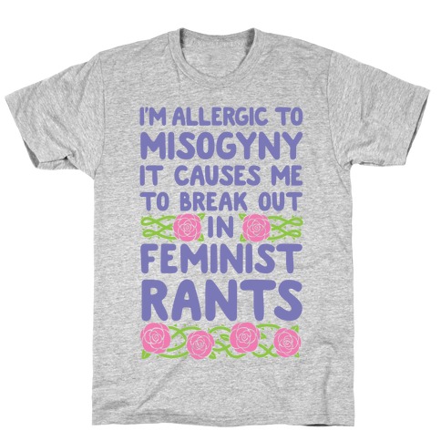 Misogyny Causes Me To Break Out In Feminist Rants T-Shirt