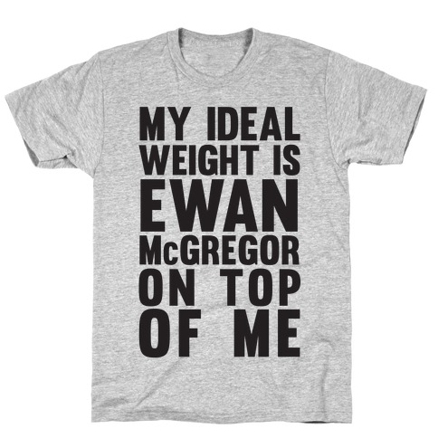 My Ideal Weight is Ewan McGregor On Top Of Me T-Shirt