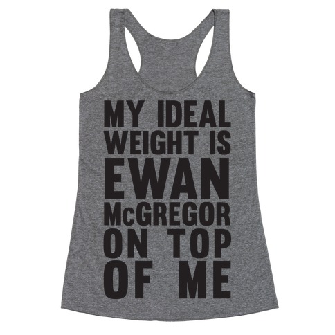 My Ideal Weight is Ewan McGregor On Top Of Me Racerback Tank Top