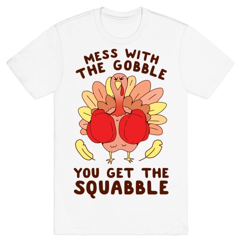 Mess With The Gobble You Get The Squabble T-Shirt