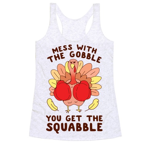 Mess With The Gobble You Get The Squabble Racerback Tank Top