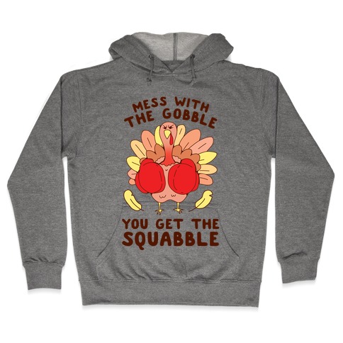 Mess With The Gobble You Get The Squabble Hooded Sweatshirt