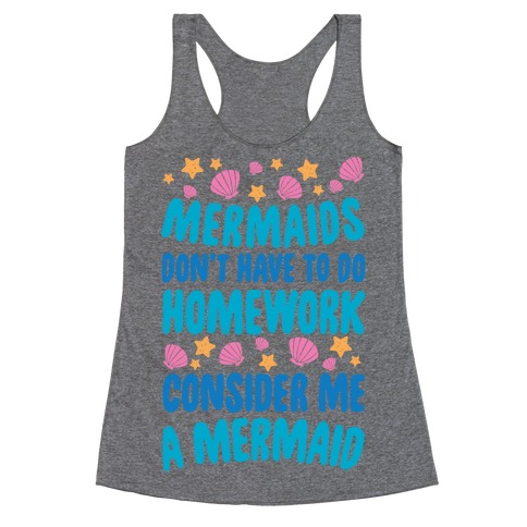 Mermaids Don't Have To Do Homework, Consider Me A Mermaid Racerback Tank Top