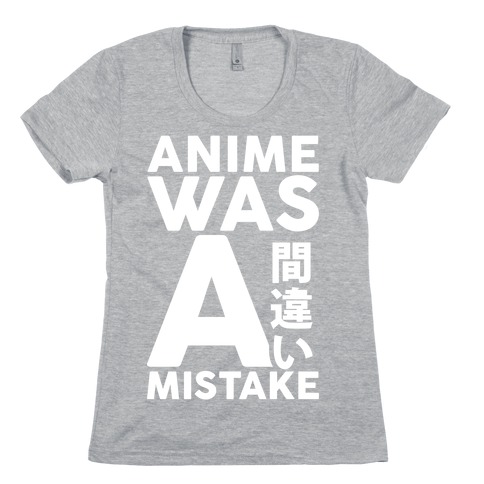 Anime Was A Mistake Womens T-Shirt