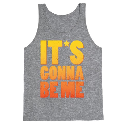 It's Gonna Be Me Tank Top