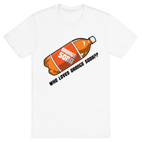 Who Loves Orange Soda?? T-Shirt