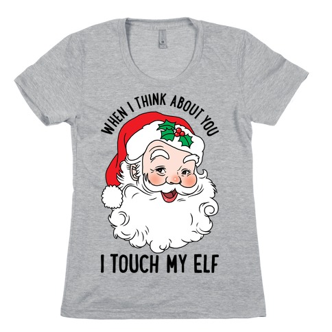 When I Think About You I Touch My Elf Womens T-Shirt