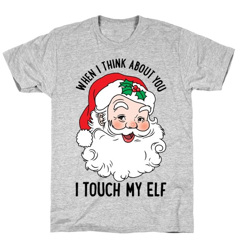 When I Think About You I Touch My Elf T-Shirt